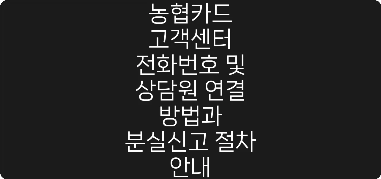 농협카드 고객센터 전화번호 및 상담원 연결 방법과 분실신고 절차 안내