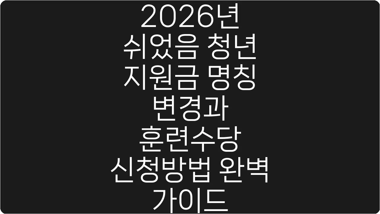 2026년 쉬었음 청년 지원금 명칭 변경과 훈련수당 신청방법 완벽 가이드