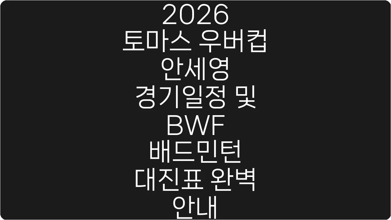 2026 토마스 우버컵 안세영 경기일정 및 BWF 배드민턴 대진표 완벽 안내