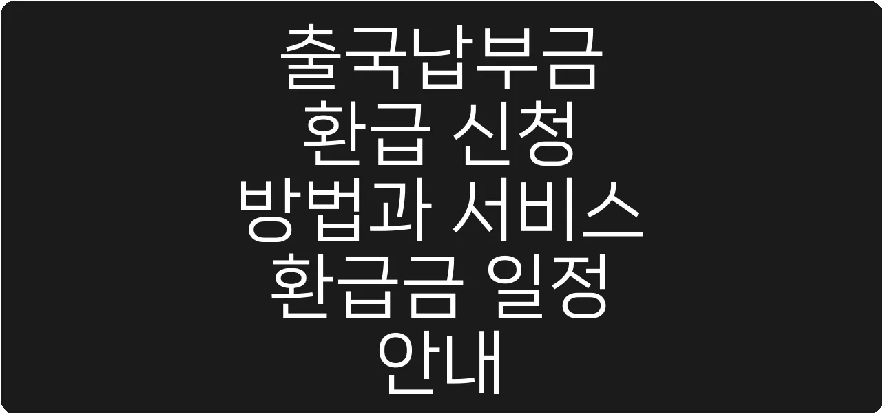 출국납부금 환급 신청 방법과 서비스 환급금 일정 안내