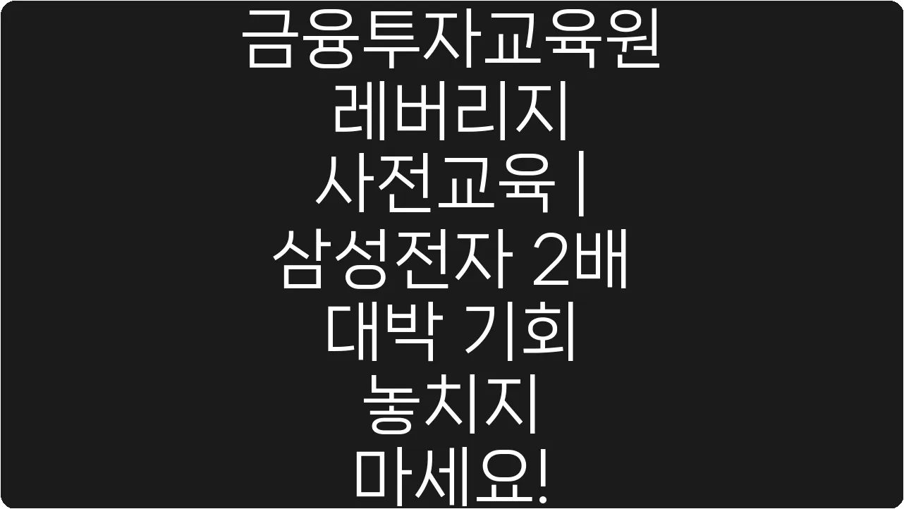 금융투자교육원 레버리지 사전교육 | 삼성전자 2배 대박 기회 놓치지 마세요!