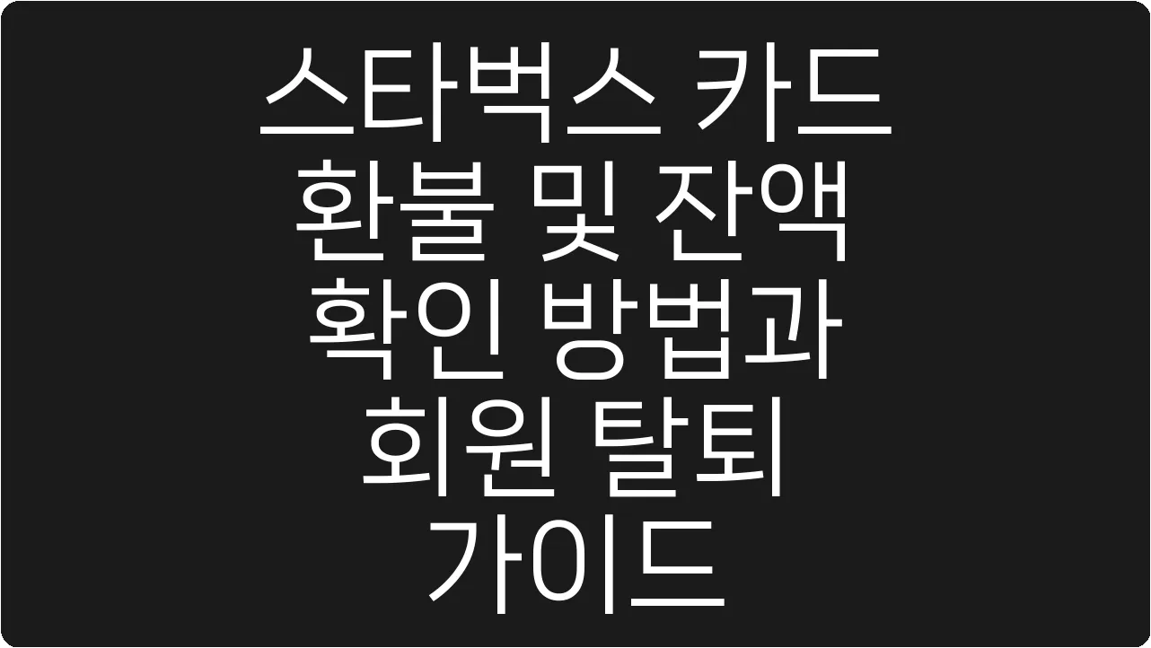 스타벅스 카드 환불 및 잔액 확인 방법과 회원 탈퇴 가이드