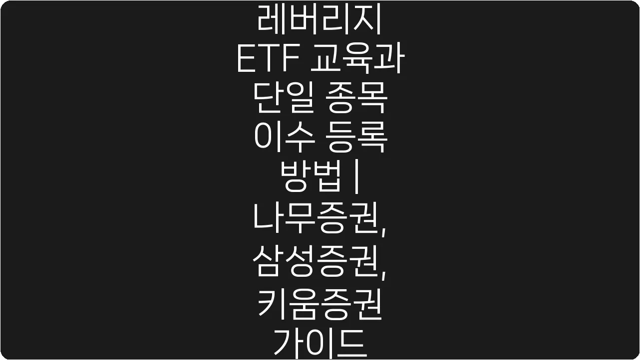 레버리지 ETF 교육과 단일 종목 이수 등록 방법 | 나무증권, 삼성증권, 키움증권 가이드