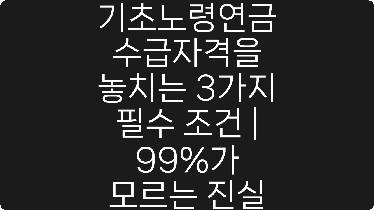 기초노령연금 수급자격을 놓치는 3가지 필수 조건 | 99%가 모르는 진실