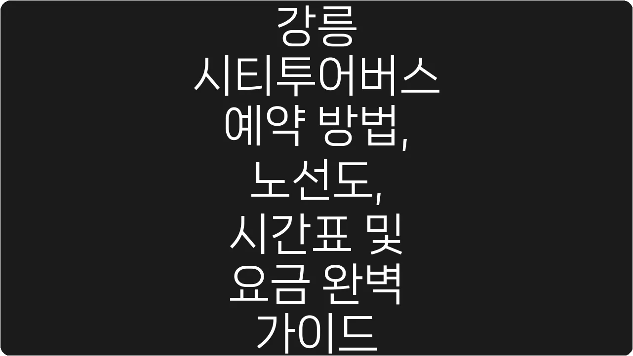 강릉 시티투어버스 예약 방법, 노선도, 시간표 및 요금 완벽 가이드