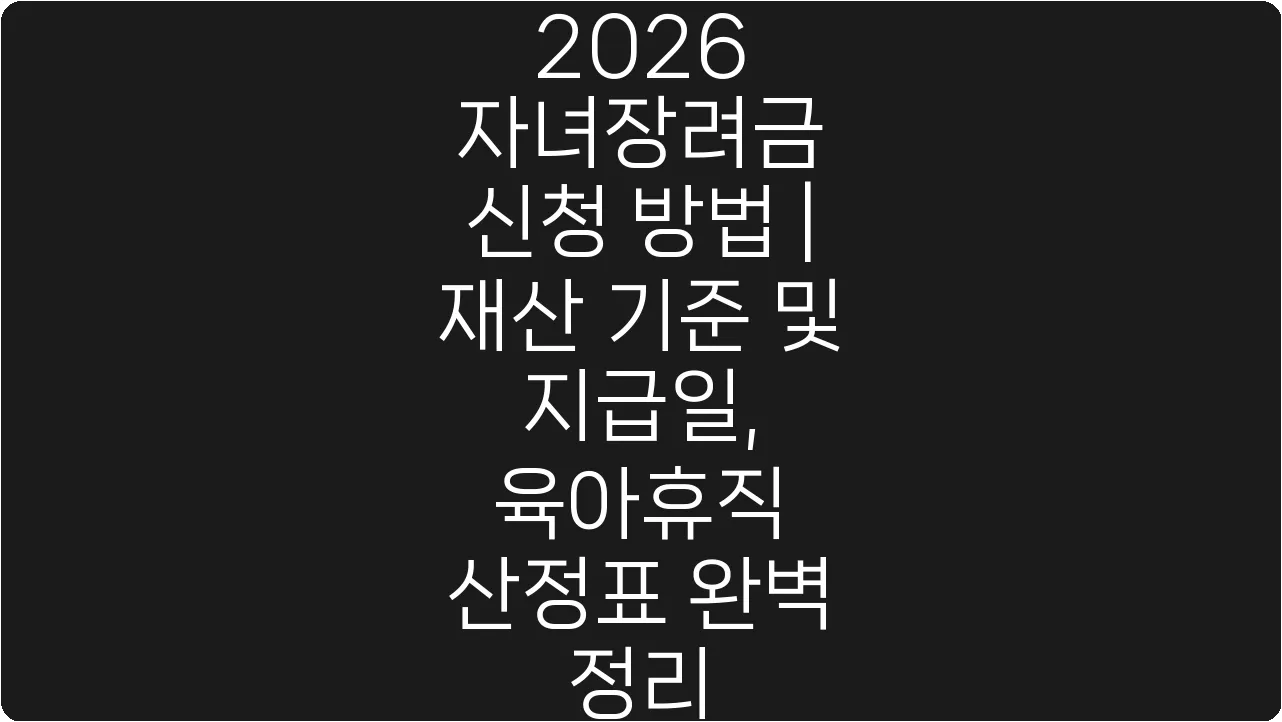 2026 자녀장려금 신청 방법 | 재산 기준 및 지급일, 육아휴직 산정표 완벽 정리