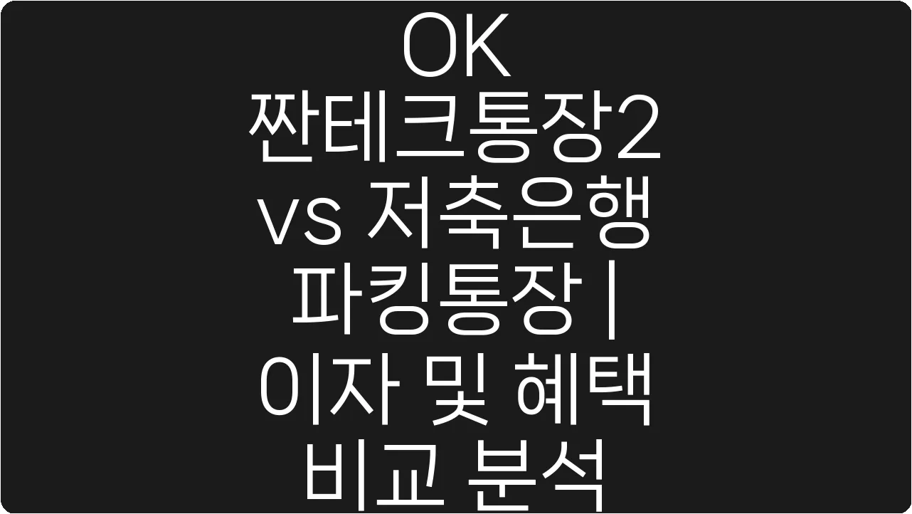 OK 짠테크통장2 vs 저축은행 파킹통장 | 이자 및 혜택 비교 분석