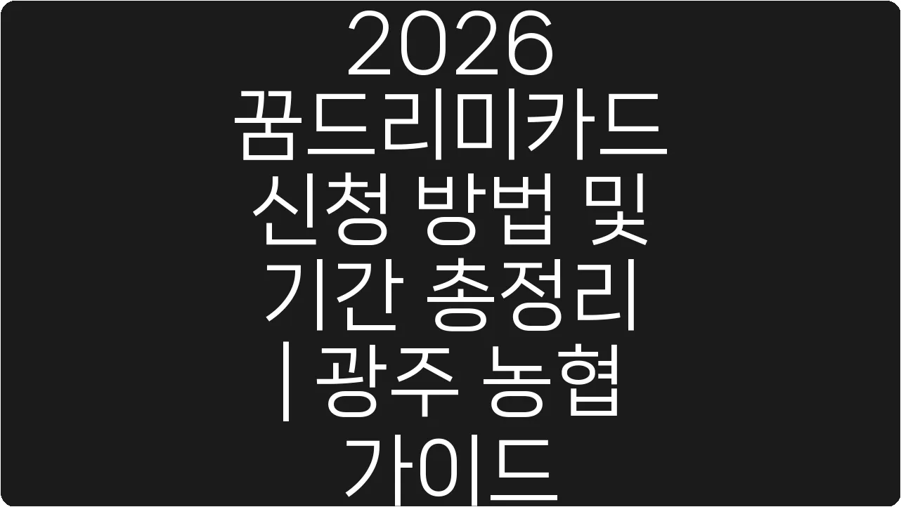2026 꿈드리미카드 신청 방법 및 기간 총정리 | 광주 농협 가이드