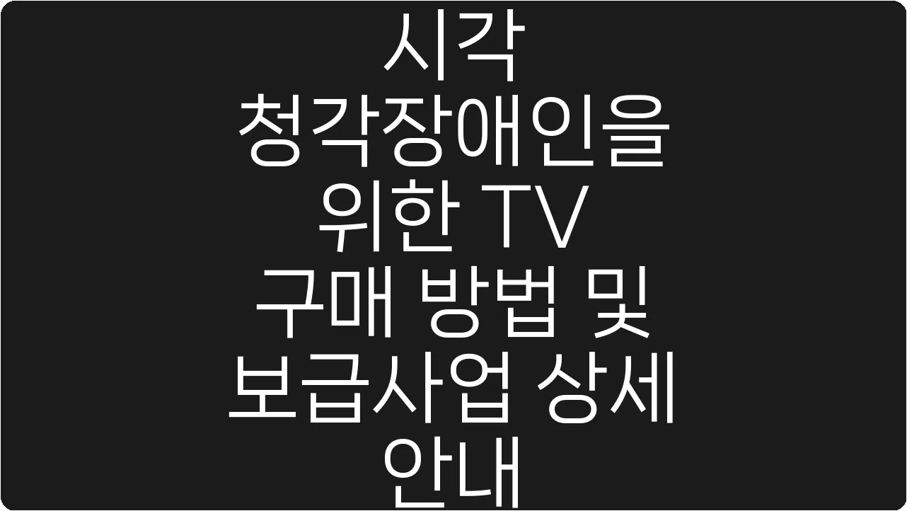 시각 청각장애인을 위한 TV 구매 방법 및 보급사업 상세 안내