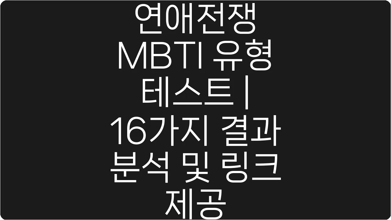 연애전쟁 MBTI 유형 테스트 | 16가지 결과 분석 및 링크 제공