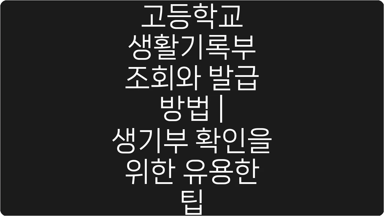 고등학교 생활기록부 조회와 발급 방법 | 생기부 확인을 위한 유용한 팁