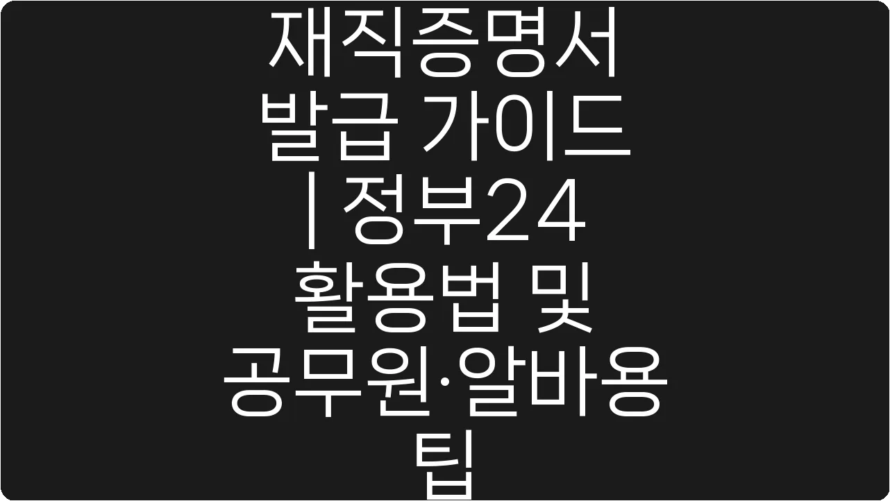 재직증명서 발급 가이드 | 정부24 활용법 및 공무원·알바용 팁