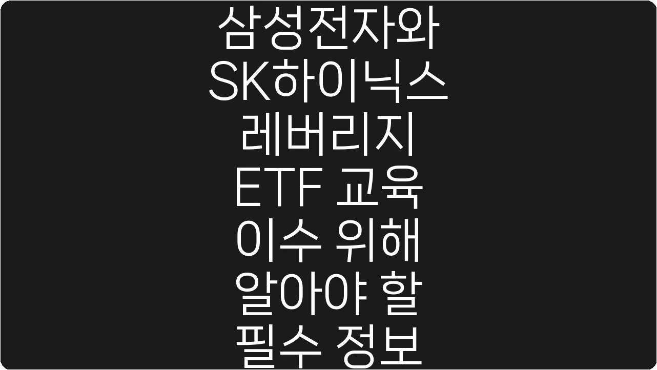 삼성전자와 SK하이닉스 레버리지 ETF 교육 이수 위해 알아야 할 필수 정보