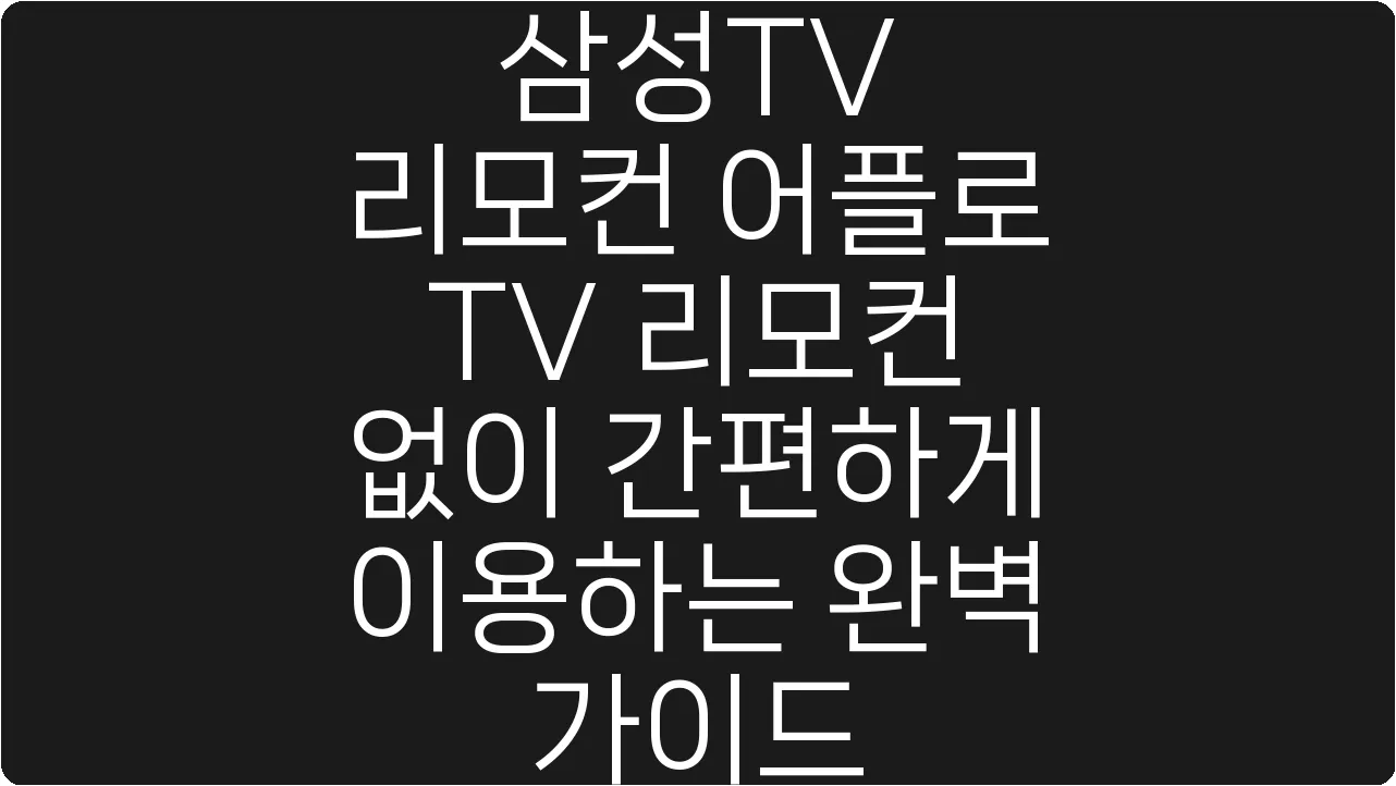삼성TV 리모컨 어플로 TV 리모컨 없이 간편하게 이용하는 완벽 가이드