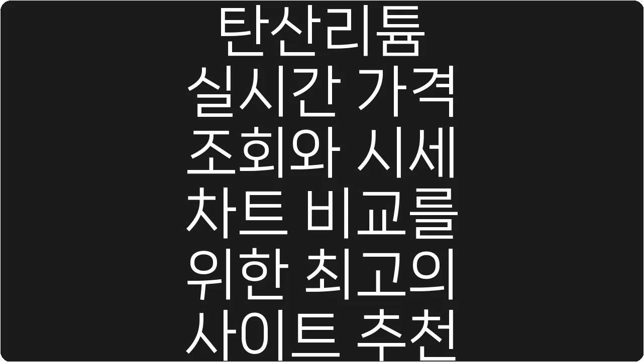 탄산리튬 실시간 가격 조회와 시세 차트 비교를 위한 최고의 사이트 추천