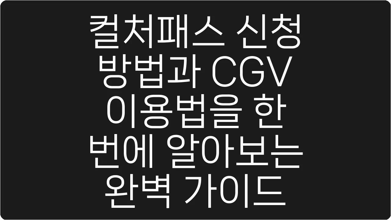 컬처패스 신청 방법과 CGV 이용법을 한 번에 알아보는 완벽 가이드