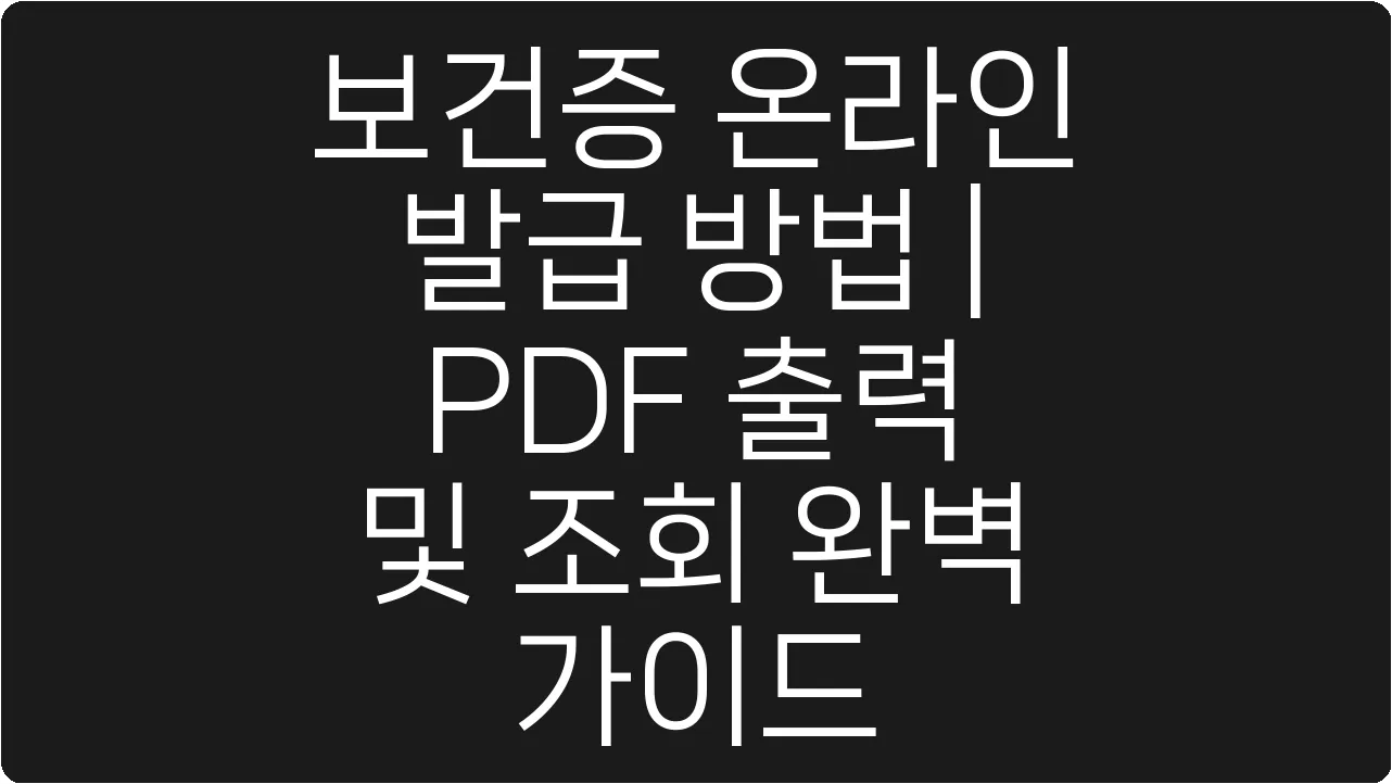 보건증 온라인 발급 방법 | PDF 출력 및 조회 완벽 가이드