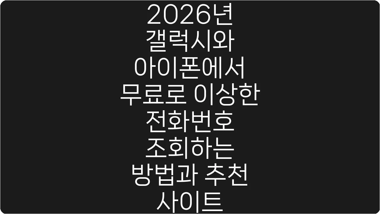 2026년 갤럭시와 아이폰에서 무료로 이상한 전화번호 조회하는 방법과 추천 사이트