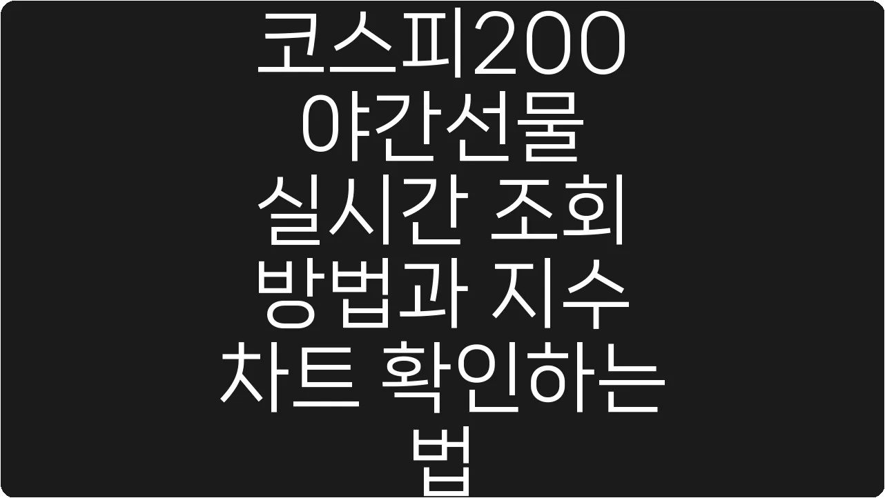 코스피200 야간선물 실시간 조회 방법과 지수 차트 확인하는 법